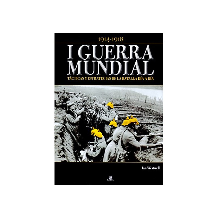 I Guerra Mundial : tácticas y estrategias de la batalla día a día. 1914-1918.